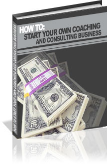 Product picture How To Start Your Own Coaching/Consulting Business!
